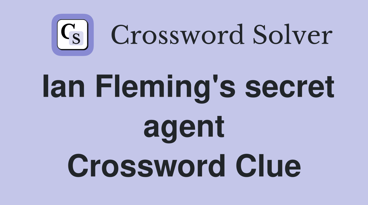 Ian Fleming's secret agent Crossword Clue Answers Crossword Solver